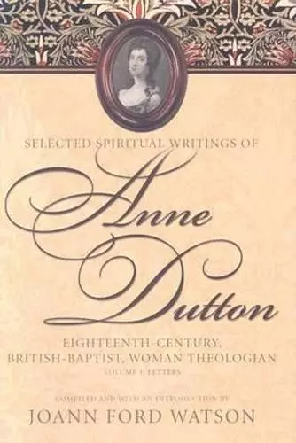 The Influential Spiritual Writings of Anne Dutton v. 1; Eighteenth-century British Baptist Woman Writer cover