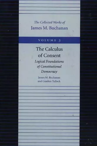 Calculus of Consent -- Logical Foundations of Constitutional Democracy cover