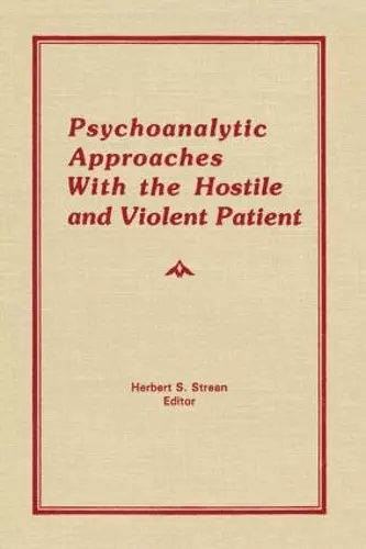 Psychoanalytic Approaches With the Hostile and Violent Patient cover