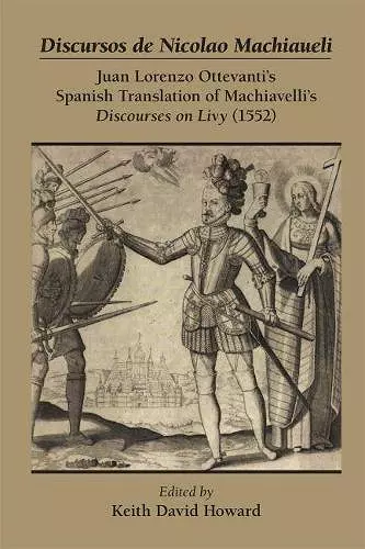 Discursos de Nicolao Machiaueli: Juan Lorenzo Ottevanti`s Spanish Translation of Machiavelli`s Discourses on Livy (1552) cover