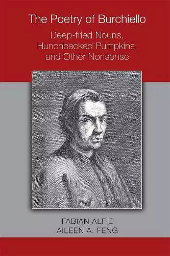 The Poetry of Burchiello: Deep–fried Nouns, Hunchbacked Pumpkins, and Other Nonsense cover