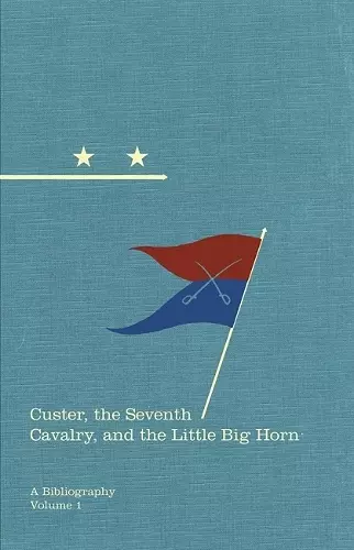 Custer, the Seventh Cavalry, and the Little Big Horn cover