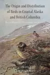 The Origin and Distribution of Birds in Coastal Alaska and British Columbia cover
