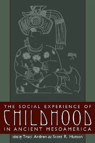 The Social Experience of Childhood in Ancient Mesoamerica cover