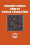 Materials Processing Under the Influence of External Fields cover
