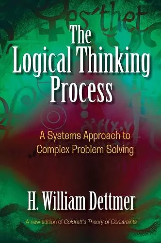 Logical Thinking Process: A Systems Approach to Complex Problem Solving cover