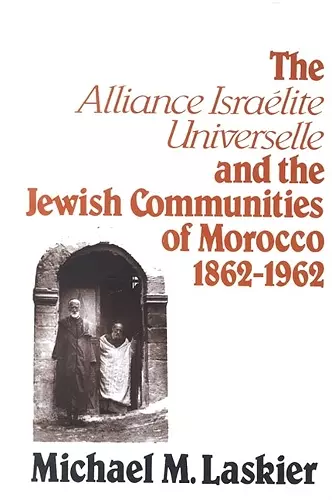 The Alliance Israelite Universelle and the Jewish Communities of Morocco, 1862-1962 cover