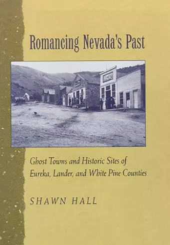 Romancing Nevada'S Past-Historic Sites And Ghost Towns In Eureka Lander And White Pin Counties cover