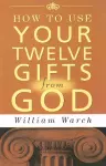 HOW TO USE YOUR 12 GIFTS FROM GOD cover