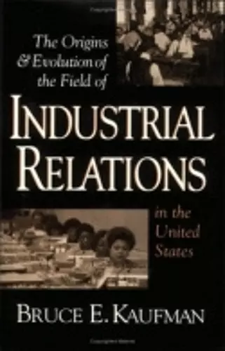 The Origins and Evolution of the Field of Industrial Relations in the United States cover