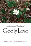 The Science and Theology of Godly Love cover