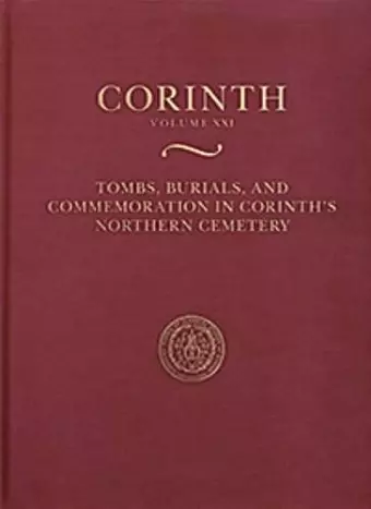 Tombs, Burials, and Commemoration in Corinth's Northern Cemetery cover