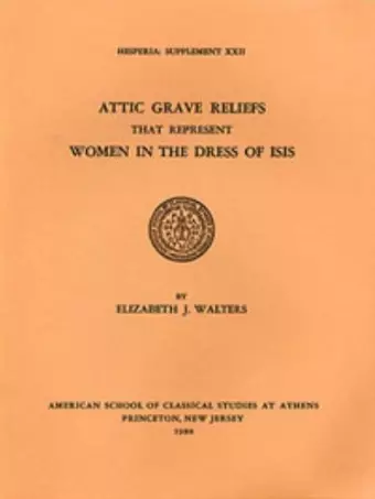 Attic Grave Reliefs that Represent Women in the Dress of Isis cover