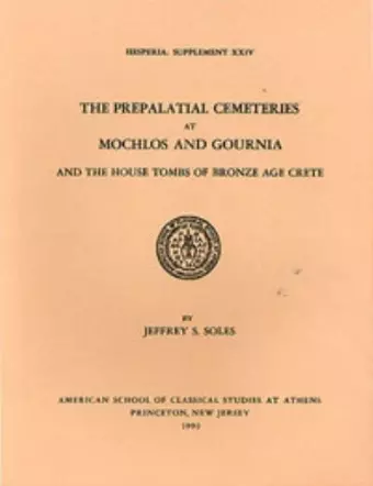 The Prepalatial Cemeteries at Mochlos and Gournia and the House Tombs of Bronze Age Crete cover