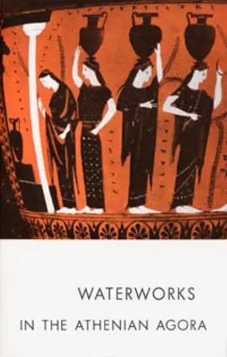 Waterworks in the Athenian Agora cover