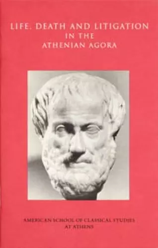 Life, Death, and Litigation in the Athenian Agora cover