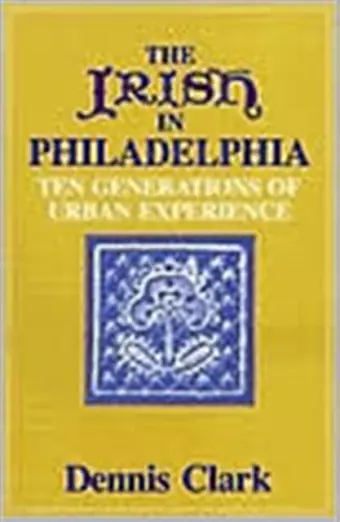 The Irish In Philadelphia – Ten Generations of Urban Experience cover