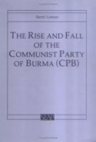 The Rise and Fall of the Communist Party of Burma (CPB) cover