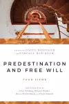 Predestination and Free Will – Four Views of Divine Sovereignty and Human Freedom cover