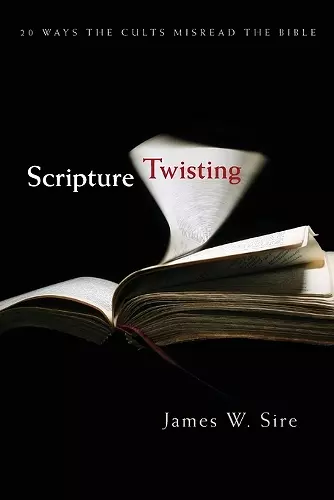 Scripture Twisting – 20 Ways the Cults Misread the Bible cover