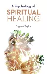 A PSYCHOLOGY OF SPIRITUAL HEALING cover