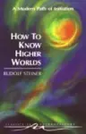 How to Know Higher Worlds cover