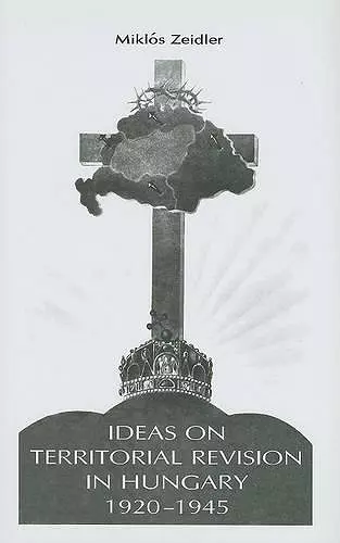 Ideas on Territorial Revision in Hungary, 1920–1945 cover