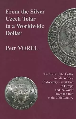 From the Silver Czech Tolar to a Worldwide Dollar – The Birth of the Dollar and Its Journey of Monetary Circulation in Europe and the World cover