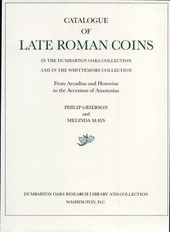 Catalogue of Late Roman Coins in the Dumbarton Oaks Collection and in the Whittemore Collection cover