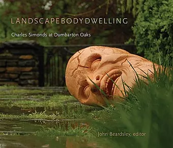 Landscape Body Dwelling – Charles Simonds at Dumbarton Oaks cover
