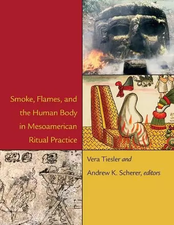 Smoke, Flames, and the Human Body in Mesoamerican Ritual Practice cover