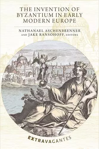 The Invention of Byzantium in Early Modern Europe cover