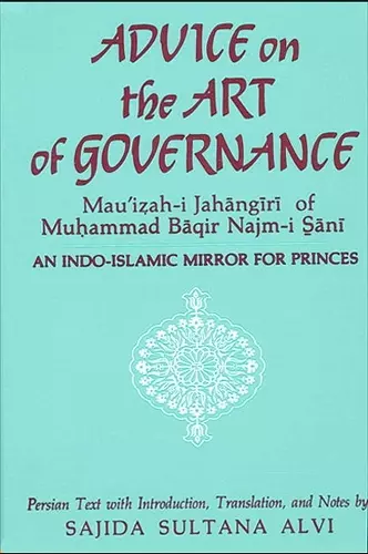 Advice on the Art of Governance (Mau'iẓah-i Jahāngīrī) of Muḥammad Bāqir Najm-i S̱ānī cover