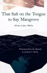That Salt on the Tongue to Say Mangrove cover