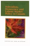 Federalism, Democracy and Labour Market Policy in Canada cover