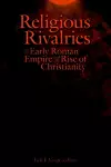 Religious Rivalries in the Early Roman Empire and the Rise of Christianity cover