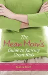 Mean Mom's Guide to Raising Great Kids cover