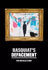 Basquiat’s Defacement: The Untold Story cover