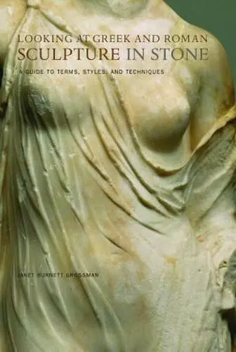 Looking at Greek and Roman Sculpture in Stone – A Guide to Terms, Styles, and Techniques cover