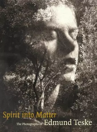 Spirit into Matter – The Photographs of Edmund Teske cover