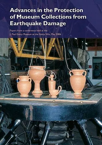 Advances in the Protection of Museum Collections From Earthquake Damage – Papers From a Conference Held at the J.Paul Getty Museum, May 2006 cover
