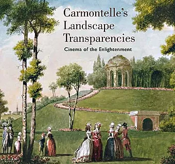 Carmontelle′s Landscape Transparencies – Cinema of  the Enlightenment cover