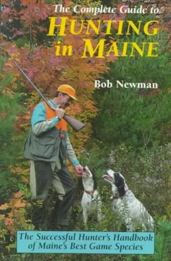 The Complete Guide to Hunting in Maine cover