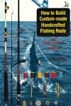 How to Build Custom-Made Handcrafted Fishing Rods cover