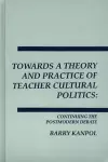 Towards a Theory and Practice of Teacher Cultural Politics cover