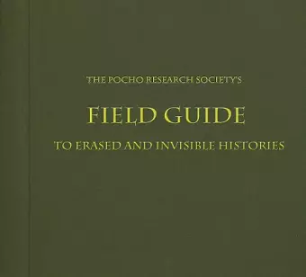 The Pocho Research Society's Field Guide to Erased and Invisible Histories cover