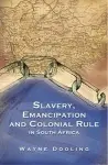 Slavery, Emancipation and Colonial Rule in South Africa cover