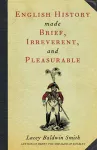 English History Made Brief, Irreverent, and Pleasurable cover