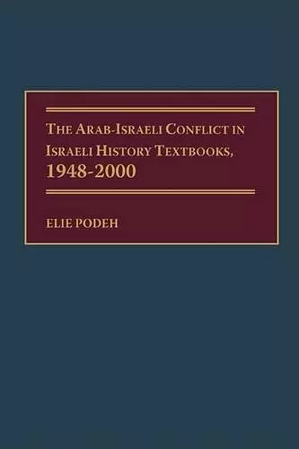 The Arab-Israeli Conflict in Israeli History Textbooks, 1948-2000 cover