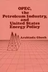 OPEC, The Petroleum Industry, and United States Energy Policy cover